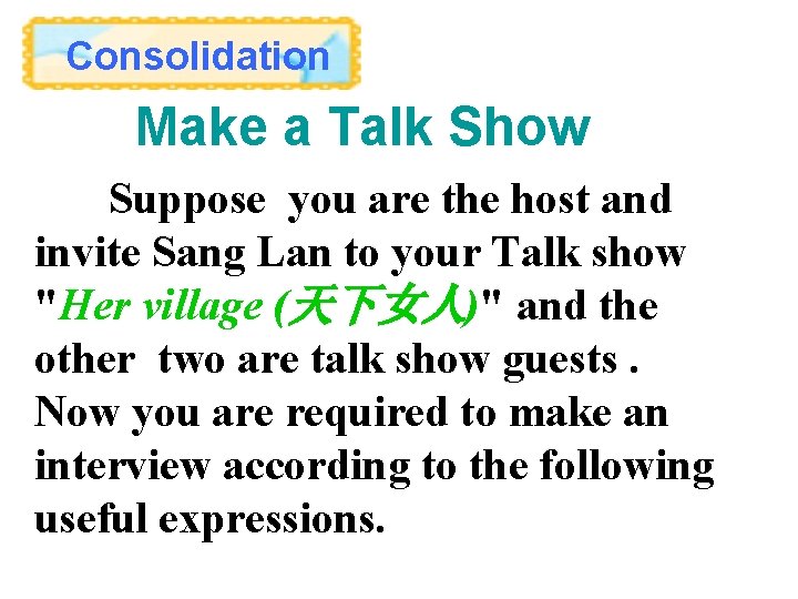 Consolidation Make a Talk Show Suppose you are the host and invite Sang Lan