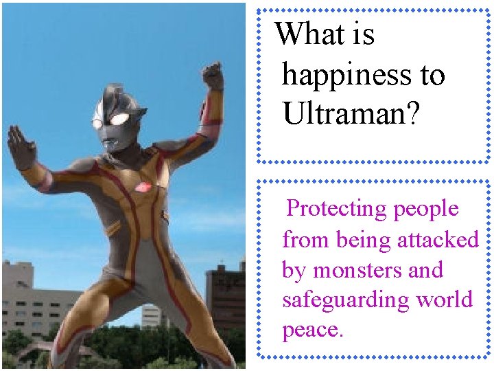 What is happiness to Ultraman? Protecting people from being attacked by monsters and safeguarding