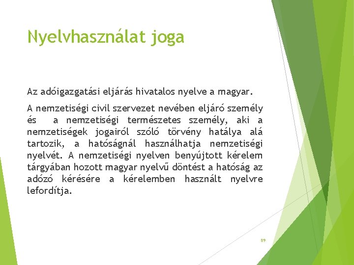 Nyelvhasználat joga Az adóigazgatási eljárás hivatalos nyelve a magyar. A nemzetiségi civil szervezet nevében