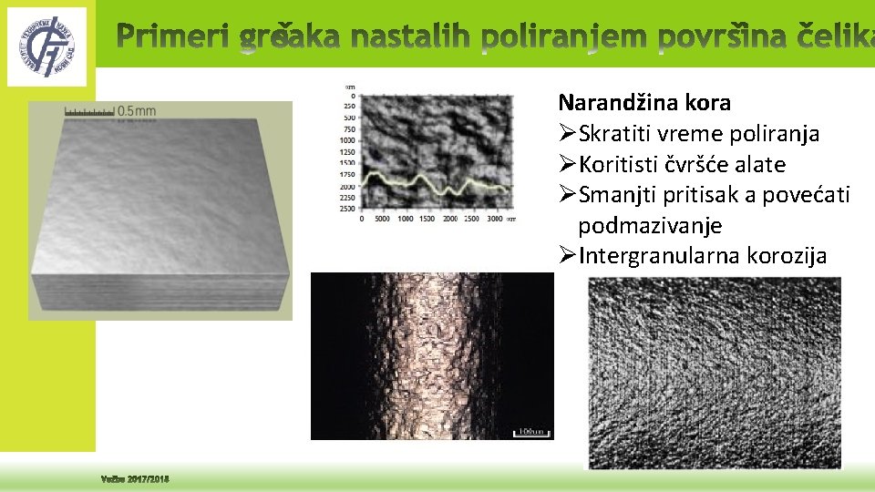 Narandžina kora ØSkratiti vreme poliranja ØKoritisti čvršće alate ØSmanjti pritisak a povećati podmazivanje ØIntergranularna