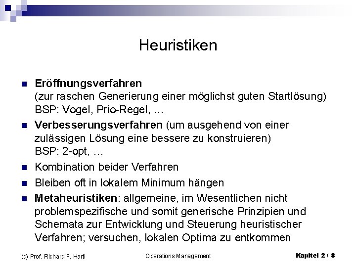 Heuristiken n n Eröffnungsverfahren (zur raschen Generierung einer möglichst guten Startlösung) BSP: Vogel, Prio-Regel,