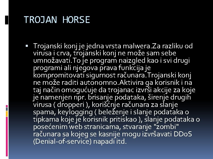 TROJAN HORSE Trojanski konj je jedna vrsta malwera. Za razliku od virusa i crva,