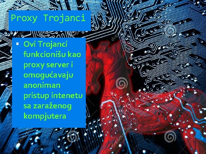 Proxy Trojanci Ovi Trojanci funkcionišu kao proxy server i omogućavaju anoniman pristup intenetu sa