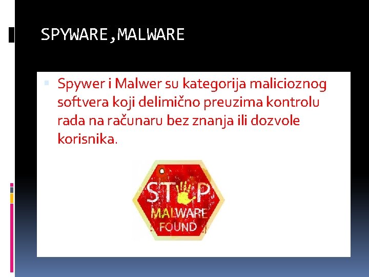 SPYWARE, MALWARE Spywer i Malwer su kategorija malicioznog softvera koji delimično preuzima kontrolu rada