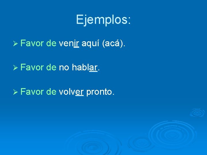 Ejemplos: Ø Favor de venir aquí (acá). Ø Favor de no hablar. Ø Favor