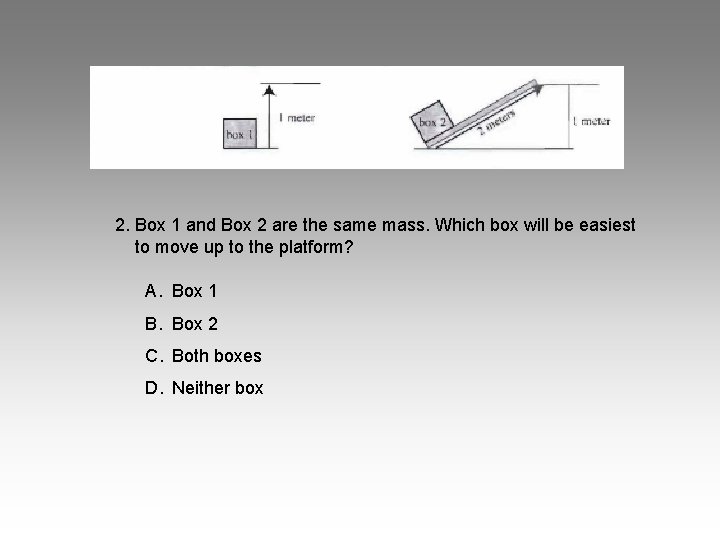 2. Box 1 and Box 2 are the same mass. Which box will be 2. Box 1 and Box 2 are the same mass. Which box will be