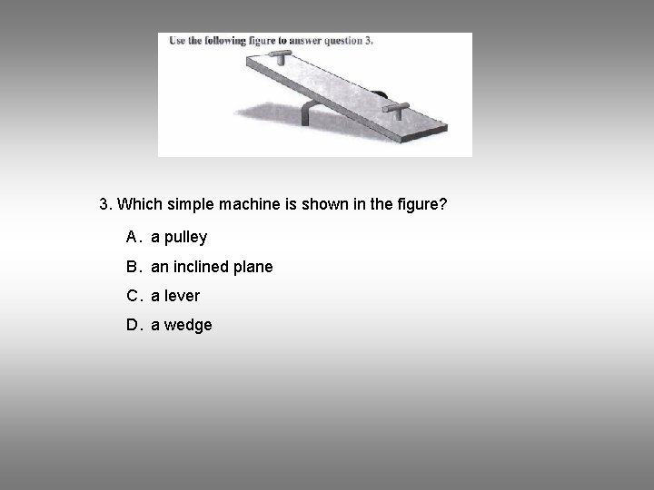 3. Which simple machine is shown in the figure? A. a pulley B. an 3. Which simple machine is shown in the figure? A. a pulley B. an