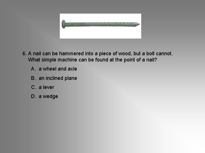 6. A nail can be hammered into a piece of wood, but a bolt 6. A nail can be hammered into a piece of wood, but a bolt