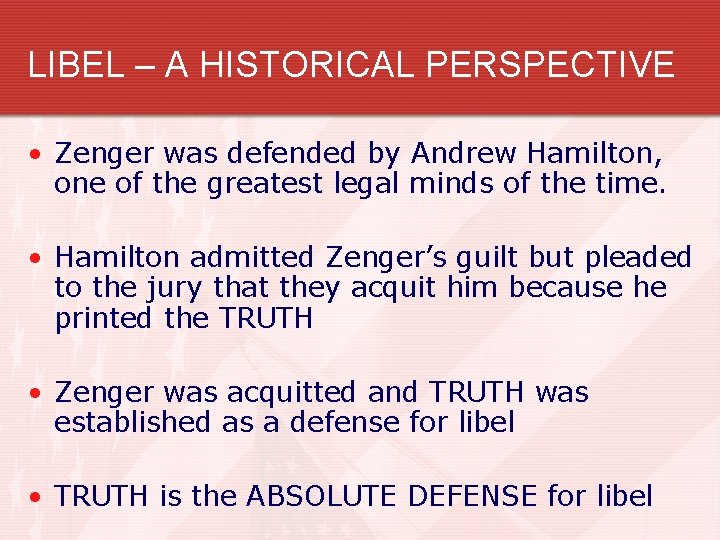 LIBEL – A HISTORICAL PERSPECTIVE • Zenger was defended by Andrew Hamilton, one of