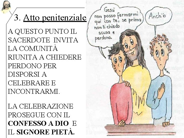 3. Atto penitenziale A QUESTO PUNTO IL SACERDOTE INVITA LA COMUNITÀ RIUNITA A CHIEDERE