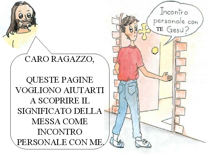 TE CARO RAGAZZO, QUESTE PAGINE VOGLIONO AIUTARTI A SCOPRIRE IL SIGNIFICATO DELLA MESSA COME