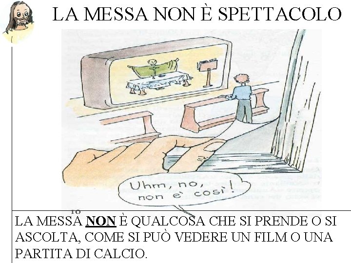 LA MESSA NON È SPETTACOLO LA MESSA NON È QUALCOSA CHE SI PRENDE O