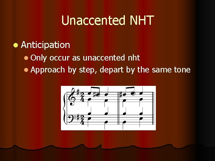 Unaccented NHT l Anticipation l Only occur as unaccented nht l Approach by step,