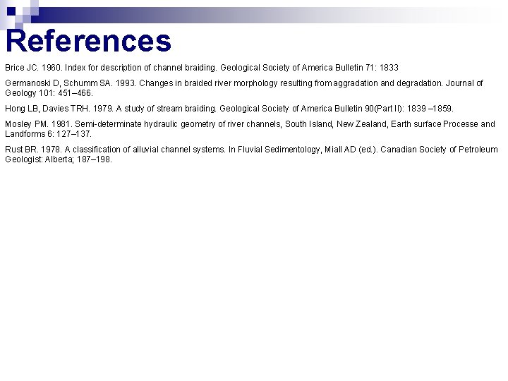References Brice JC. 1960. Index for description of channel braiding. Geological Society of America