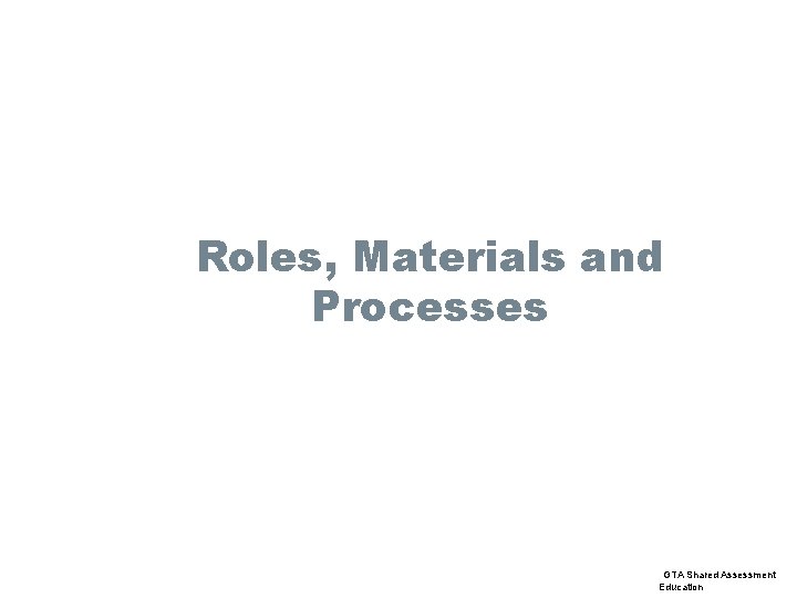 Roles, Materials and Processes GTA Shared Assessment Education 