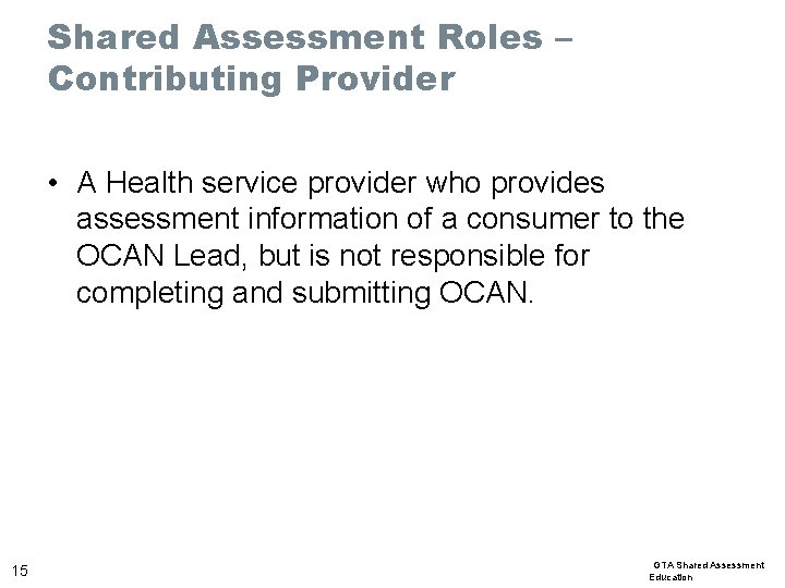 Shared Assessment Roles – Contributing Provider • A Health service provider who provides assessment