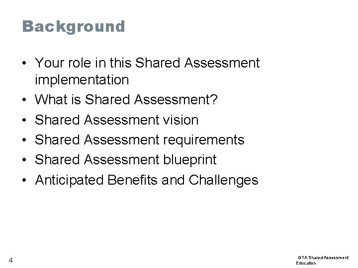 Background • Your role in this Shared Assessment implementation • What is Shared Assessment?