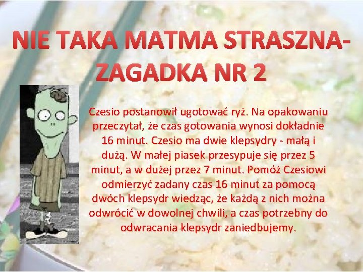 NIE TAKA MATMA STRASZNAZAGADKA NR 2 Czesio postanowił ugotować ryż. Na opakowaniu przeczytał, że