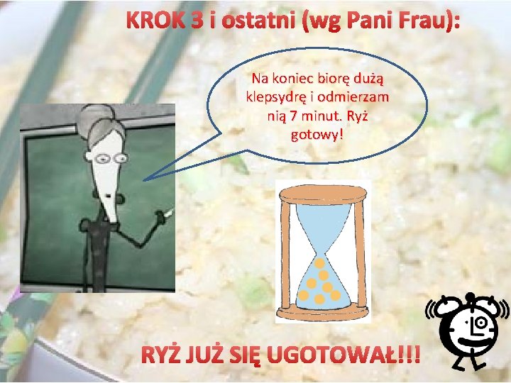 KROK 3 i ostatni (wg Pani Frau): Na koniec biorę dużą klepsydrę i odmierzam