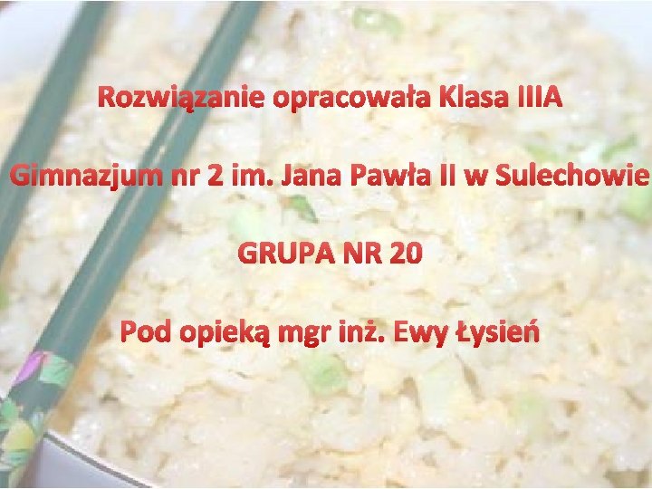 Rozwiązanie opracowała Klasa IIIA Gimnazjum nr 2 im. Jana Pawła II w Sulechowie GRUPA