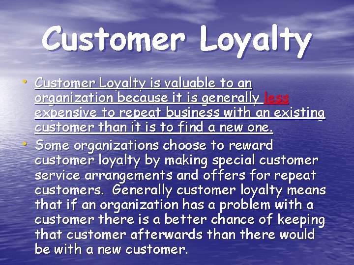 Customer Loyalty • Customer Loyalty is valuable to an • organization because it is