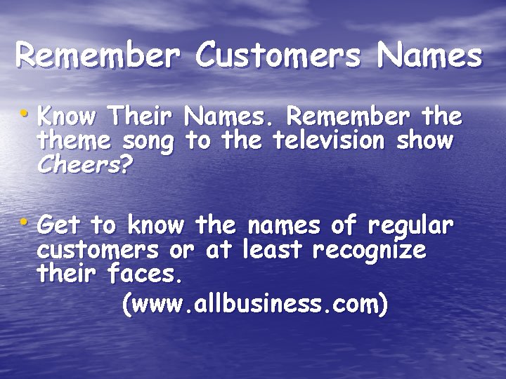 Remember Customers Names • Know Their Names. Remember theme song to the television show
