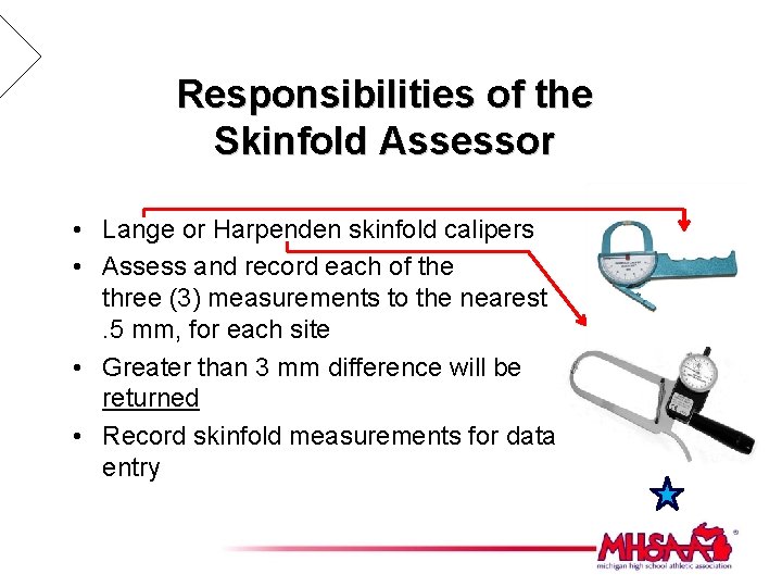 Responsibilities of the Skinfold Assessor • Lange or Harpenden skinfold calipers • Assess and