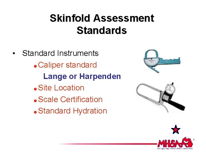 Skinfold Assessment Standards • Standard Instruments = Caliper standard Lange or Harpenden = Site