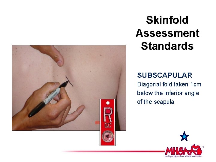 Skinfold Assessment Standards SUBSCAPULAR Diagonal fold taken 1 cm below the inferior angle of