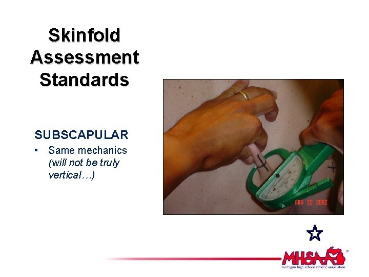 Skinfold Assessment Standards SUBSCAPULAR • Same mechanics (will not be truly vertical…) 