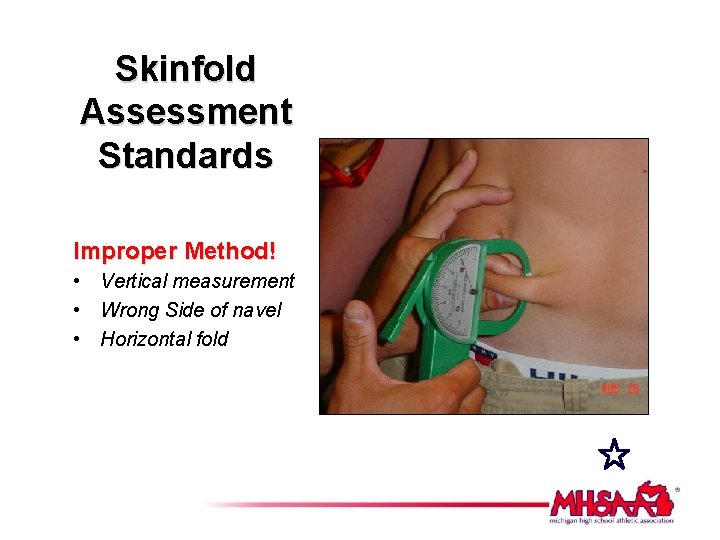 Skinfold Assessment Standards Improper Method! • Vertical measurement • Wrong Side of navel •