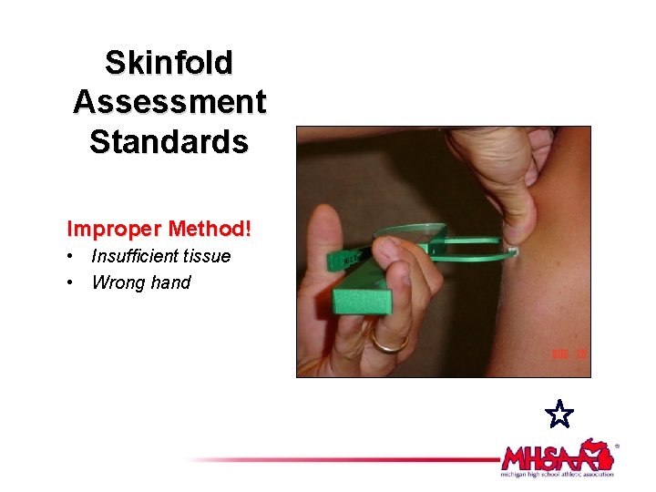 Skinfold Assessment Standards Improper Method! • Insufficient tissue • Wrong hand 