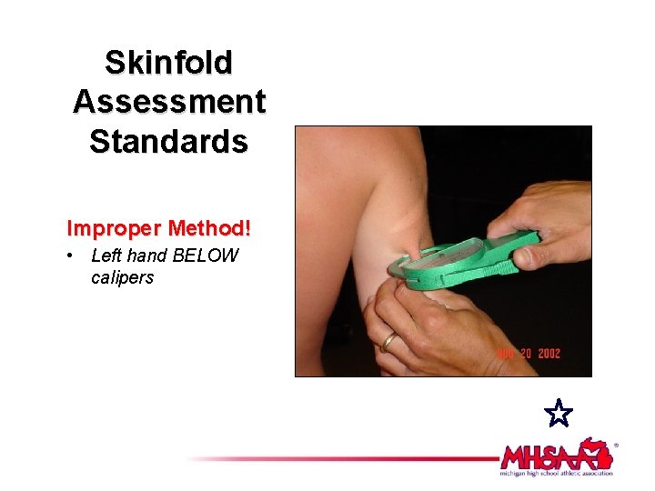 Skinfold Assessment Standards Improper Method! • Left hand BELOW calipers 