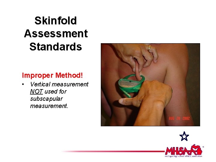 Skinfold Assessment Standards Improper Method! • Vertical measurement NOT used for subscapular measurement. 