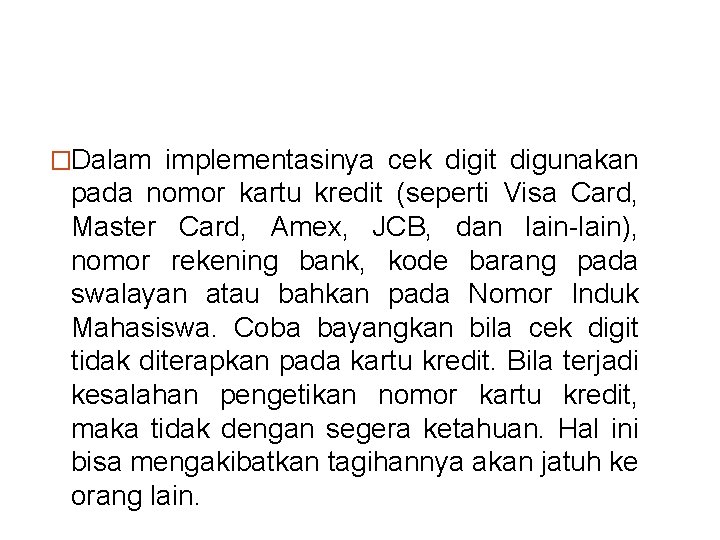 �Dalam implementasinya cek digit digunakan pada nomor kartu kredit (seperti Visa Card, Master Card,