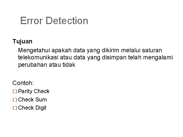 Error Detection Tujuan Mengetahui apakah data yang dikirim melalui saluran telekomunikasi atau data yang