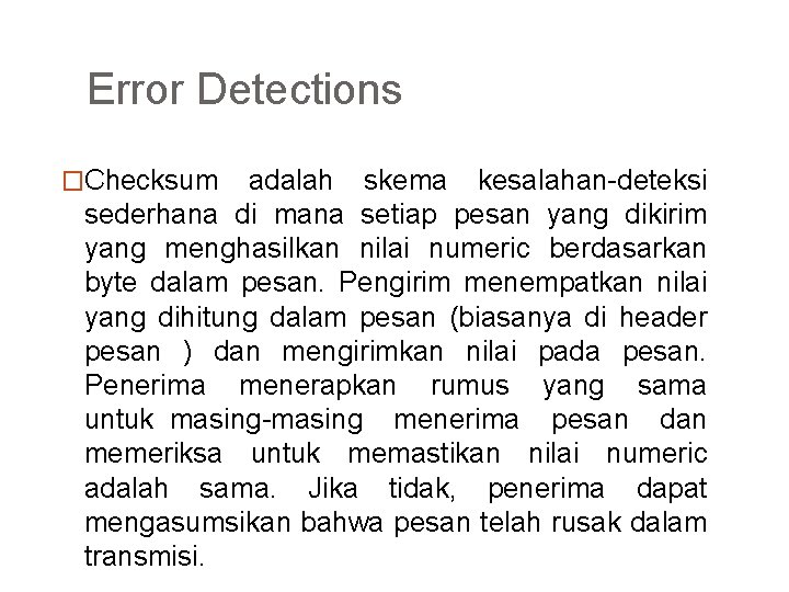 Error Detections �Checksum adalah skema kesalahan-deteksi sederhana di mana setiap pesan yang dikirim yang