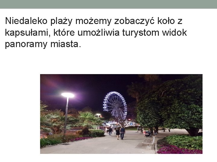 Niedaleko plaży możemy zobaczyć koło z kapsułami, które umożliwia turystom widok panoramy miasta. 