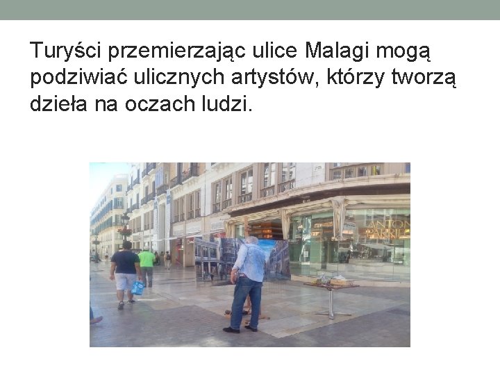 Turyści przemierzając ulice Malagi mogą podziwiać ulicznych artystów, którzy tworzą dzieła na oczach ludzi.