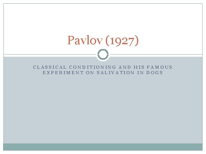 Pavlov (1927) CLASSICAL CONDITIONING AND HIS FAMOUS EXPERIMENT ON SALIVATION IN DOGS 