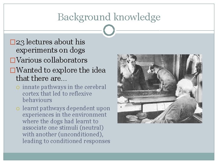 Background knowledge � 23 lectures about his experiments on dogs �Various collaborators �Wanted to