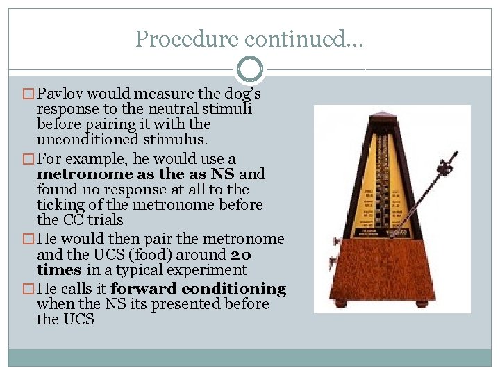 Procedure continued… � Pavlov would measure the dog’s response to the neutral stimuli before