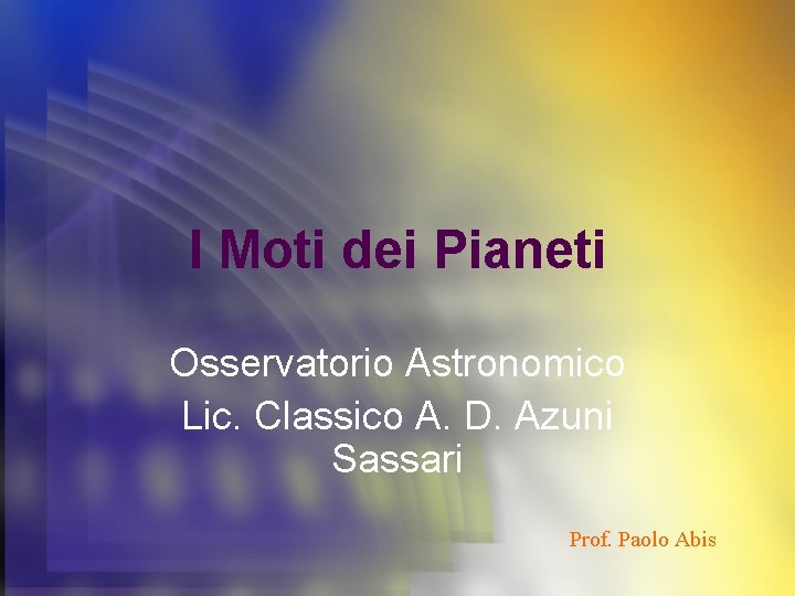I Moti dei Pianeti Osservatorio Astronomico Lic. Classico A. D. Azuni Sassari Prof. Paolo
