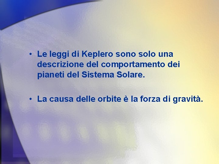  • Le leggi di Keplero sono solo una descrizione del comportamento dei pianeti