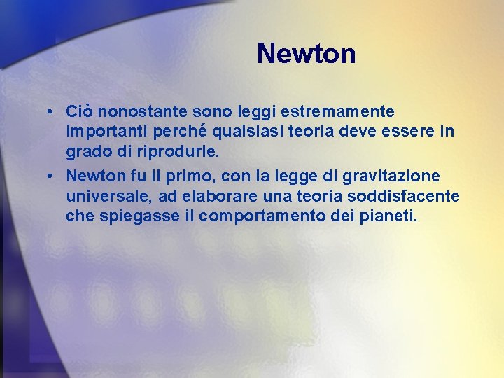 Newton • Ciò nonostante sono leggi estremamente importanti perché qualsiasi teoria deve essere in