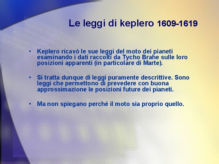 Le leggi di keplero 1609 -1619 • Keplero ricavò le sue leggi del moto