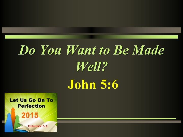 Do You Want to Be Made Well? John 5: 6 