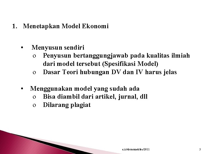 1. Menetapkan Model Ekonomi • Menyusun sendiri o Penyusun bertanggungjawab pada kualitas ilmiah dari