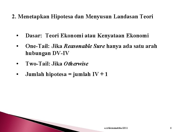 2. Menetapkan Hipotesa dan Menyusun Landasan Teori • Dasar: Teori Ekonomi atau Kenyataan Ekonomi