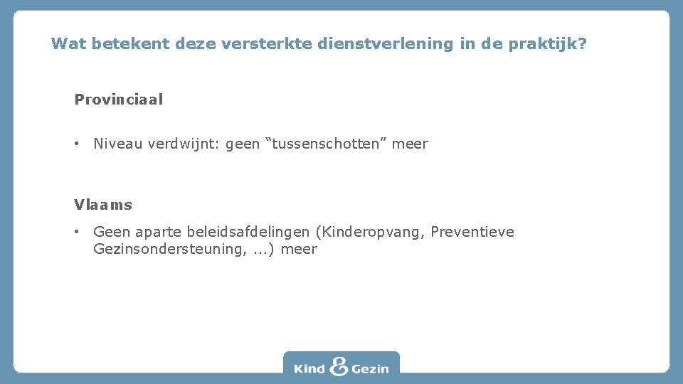 Wat betekent deze versterkte dienstverlening in de praktijk? Provinciaal • Niveau verdwijnt: geen “tussenschotten”
